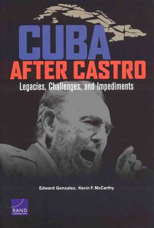 Cuba After Castro: Legacies, Challenges, and Impediments de Edward Gonzalez