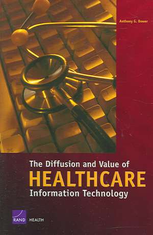 The Diffusion and Value of Healthcare Information Technology de Anthony G. Bower