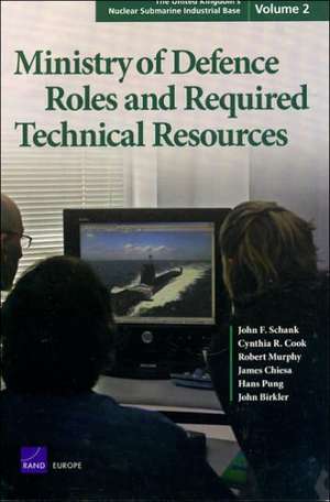 The United Kingdom's Nuclear Submarine Industrial Base, Volume 2: Ministry of Defense Roles and Required Technical Resources de John F. Schank