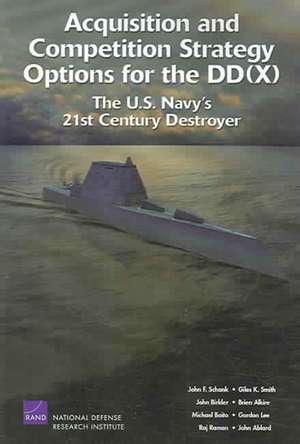 Acquisition and Competition Strategy Options for the DD(X): The U.S. Navy's 21st Century Destroyer de John F. Schank