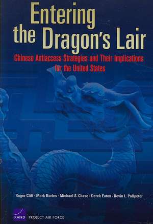 Entering the Dragon's Lair: Chinese Antiaccess Strategies and Their Implications for the United States de Roger Cliff