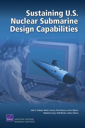 Sustaining U.S. Nuclear Submarine Design Capabilities de John F. Schank