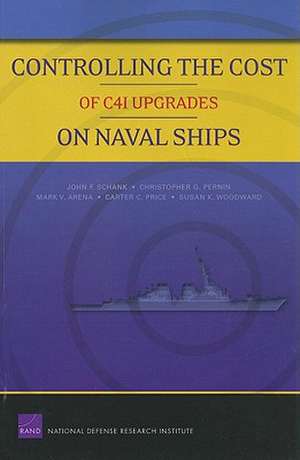 Controlling the Cost of C4I Upgrades on Naval Ships de John F Schank