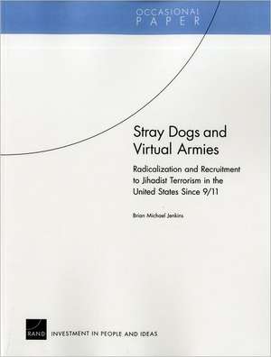 Stray Dogs and Virtual Armies: Radicalization and Recruitment to Jihadist Terrorism in the United States Since 9/11 de Brian Michael Jenkins