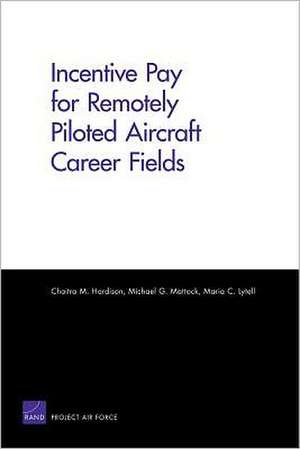 Incentive Pay for Remotely Piloted Aircraft Career Fields de Chaitra M. Hardison