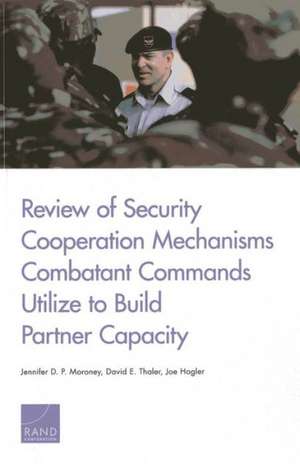 Review of Security Cooperation Mechanisms Combatant Commands Utilize to Build Partner Capacity de Jennifer D. P. Moroney