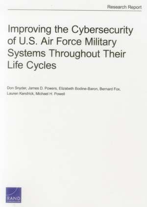 Improving the Cybersecurity of U.S. Air Force Military Systems Throughout Their Life Cycles de Don Snyder