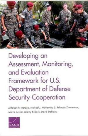 Developing an Assessment, Monitoring, and Evaluation Framework for U.S. Department of Defense Security Cooperation de Jefferson P. Marquis