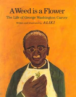 A Weed Is a Flower: The Life of George Washington Carver de Aliki