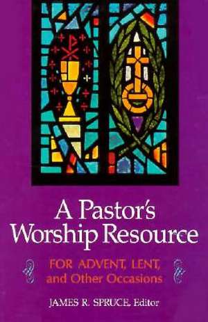 Pastor's Worship Resource: For Advent, Lent, and Other Occasions de James R. Spruce