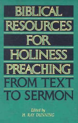 Biblical Resources for Holiness Preaching, Vol. 2: From Text to Sermon de H. Ray Dunning