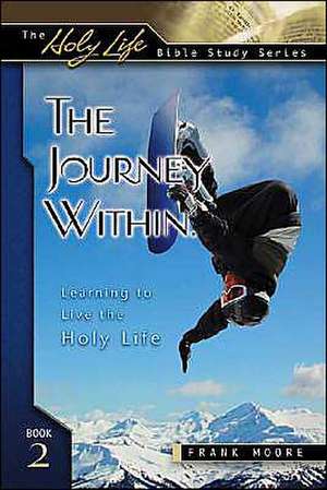 The Journey Within: Learning to Live the Holy Life de Frank Moore