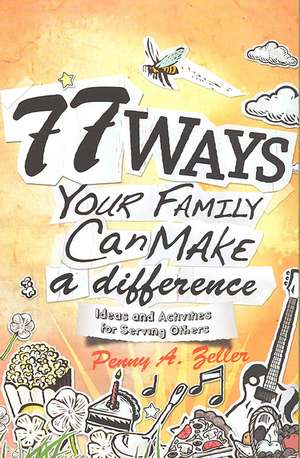 77 Ways Your Family Can Make a Difference: Ideas and Activities for Serving Others de Penny A. Zeller