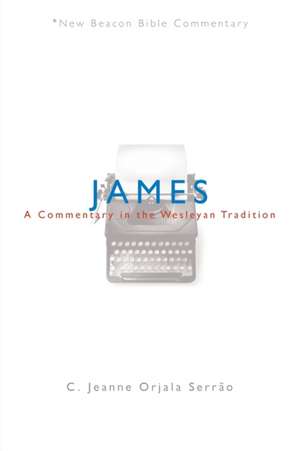 James: A Commentary in the Wesleyan Tradition de C. Jeanne Orjala Serrao