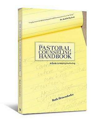 The Pastoral Counseling Handbook: A Guide to Helping the Hurting de Ruth Hetzendorfer