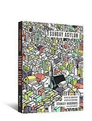 Sunday Asylum: Being the Church in Occupied Territory de Stanley Hauerwas