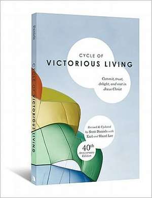 The Cycle of Victorious Living: Commit, Trust, Delight, and Rest in Jesus Christ de Scott T. Daniels