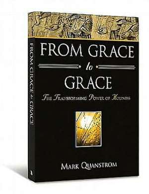 From Grace to Grace: The Transforming Power of Holiness de Mark Quanstrom