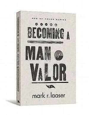 Becoming a Man of Valor de Mark R. Laaser