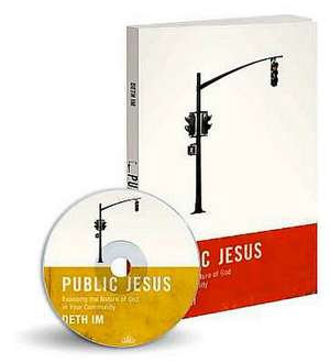 Public Jesus (Small Group Edition): Exposing the Nature of God in Your Community de Deth Im