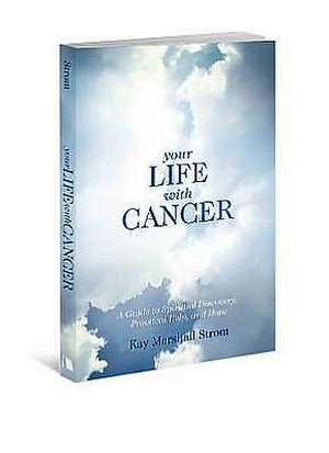 Your Life with Cancer: A Guide to Spiritual Discovery, Practical Help, and Hope de Kay Marshall Strom