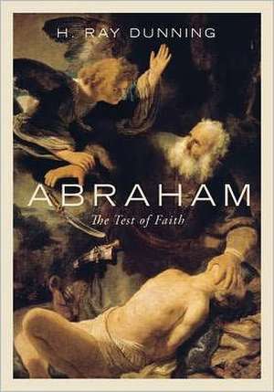 Abraham: The Tests of Faith de H. Ray Dunning