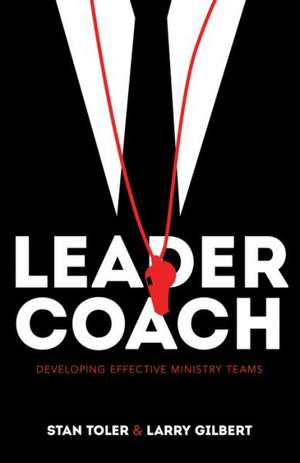 Leader-Coach: Developing Effective Ministry Teams de Stan Toler