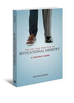 The Art and Practice of Bivocational Ministry: A Pastor's Guide de Todd Bickers