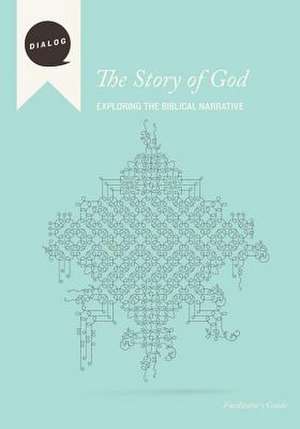 The Story of God: Exploring the Biblical Narrative, Facilitator's Guide de Mike L. Wonch