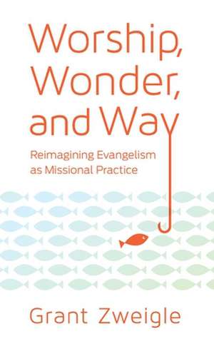 Worship, Wonder, and Way de Grant Zweigle