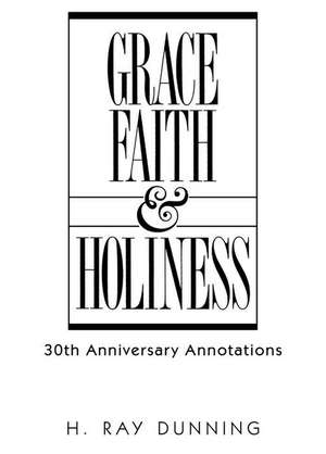 Grace, Faith & Holiness, 30th Anniversary Annotations de H Ray Dunning