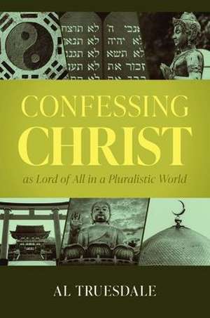 Confessing Christ as Lord of All in a Pluralistic World de Al Truesdale