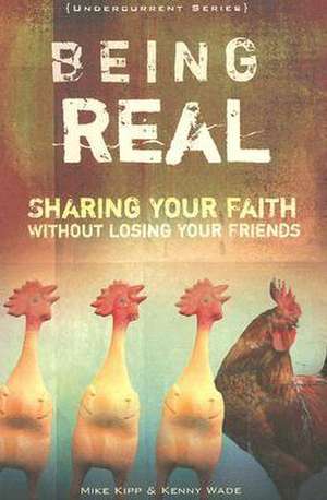 Being Real: Sharing Your Faith Without Losing Your Friends de Mike Kipp