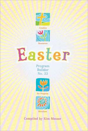 Easter Program Builder No. 33: Creative Resources for Program Directors de Kim Messer