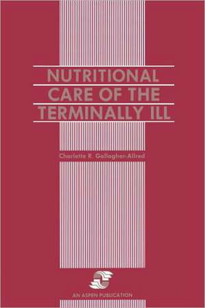 Nutritional Care of the Terminally Ill de Charlette R. Gallagher-Allred