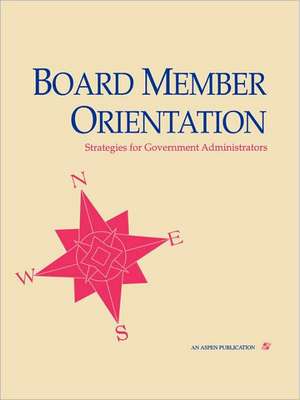 Board Member Orientation: Strategies for Government Administrators de Holly Kleinsasser