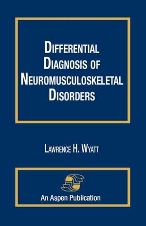 Differential Diagnosis Neuromuskelt Disorders de Lawrence H. Wyatt