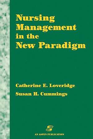 Nursing Management in the New Paradigm: Principles and Practices de Catherine E. Loveridge