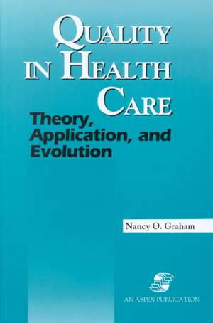 Quality in Health Care: Theory, Application, and Evolution de Nancy O. Graham