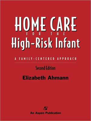 Home Care for the High Risk Infant 2e de Elizabeth Ahmann