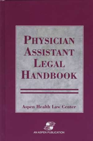 Physician Assistants Legal Handbook de Aspen Health Law and Compliance Center