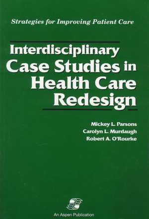 Interdisciplinary Case Studies in Health Care Redesign de Mickey L. Parsons