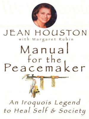 Manual for the Peacemaker: An Iroquois Legend to Heal Self & Society de Jean Houston