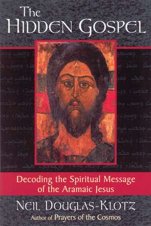 The Hidden Gospel: Decoding the Spiritual Message of the Aramaic Jesus de Neil Douglas-Klotz