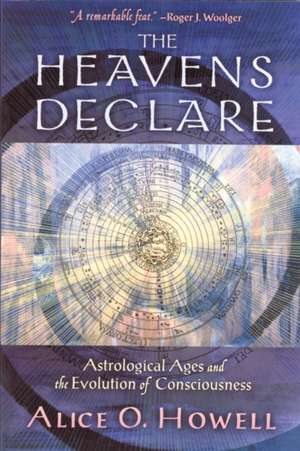 The Heavens Declare: Astrological Ages and the Evolution of Consciousness de Alice O. Howell