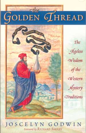 The Golden Thread: The Ageless Wisdom of the Western Mystery Traditions de Joscelyn Godwin