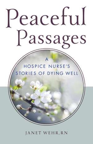 Peaceful Passages: A Hospice Nurse's Stories of Dying Well de Janet Wehr Rn