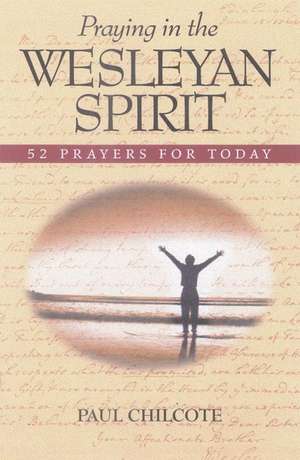 Praying in the Wesleyan Spirit: 52 Prayers for Today de Paul Wesley Chilcote