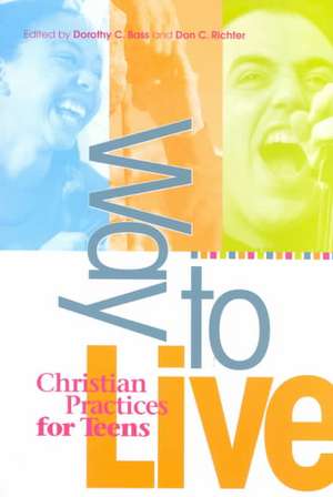 Way to Live: Christian Practices for Teens de Dorothy C. Bass