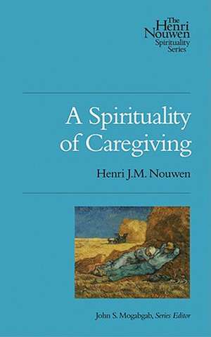 A Spirituality of Caregiving de Henri J.M. Nouwen